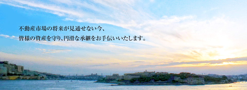 不動産市場の将来が見通せない今、皆様の資産を守り、円滑な承継をお手伝いいたします。